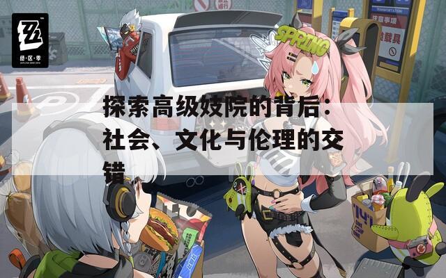 探索高級妓院的背后：社會、文化與倫理的交錯(cuò)