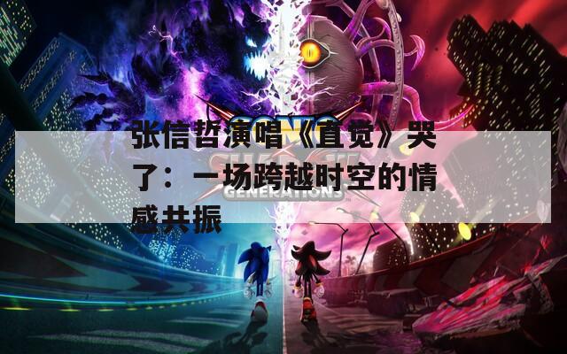 張信哲演唱《直覺》哭了：一場跨越時(shí)空的情感共振