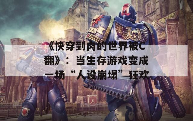 《快穿到肉的世界被C翻》：當(dāng)生存游戲變成一場“人設(shè)崩塌”狂歡