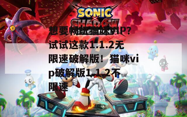 想要暢玩貓咪VIP？試試這款1.1.2無(wú)限速破解版！貓咪vip破解版1.1.2不限速