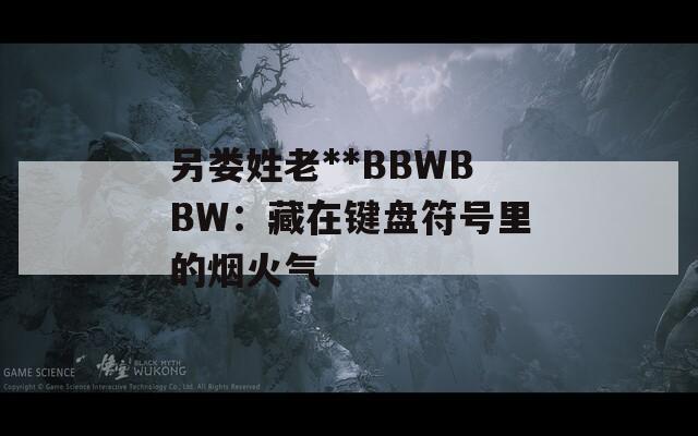 另婁姓老**BBWBBW：藏在鍵盤符號(hào)里的煙火氣