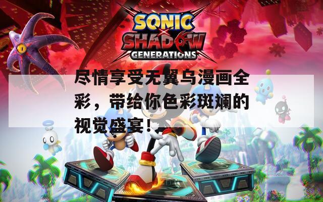 盡情享受無翼烏漫畫全彩，帶給你色彩斑斕的視覺盛宴！