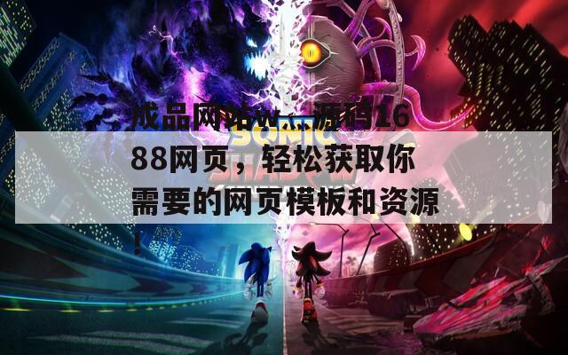 成品網(wǎng)站w灬源碼1688網(wǎng)頁，輕松獲取你需要的網(wǎng)頁模板和資源！