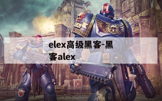 elex高級黑客-黑客alex