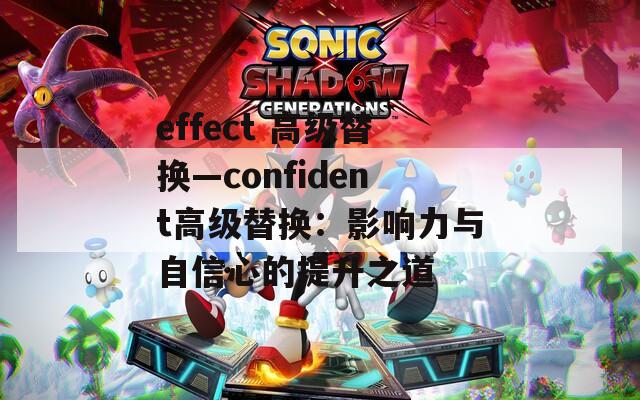 effect 高級替換—confident高級替換：影響力與自信心的提升之道