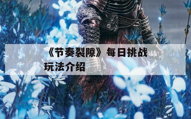 《節(jié)奏裂隙》每日挑戰(zhàn)玩法介紹