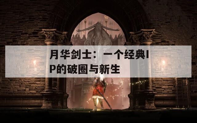 月華劍士：一個經(jīng)典IP的破圈與新生
