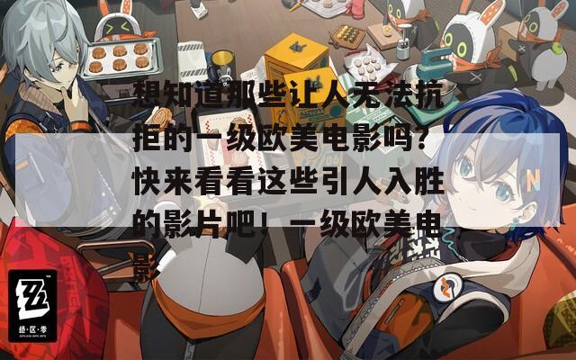 想知道那些讓人無法抗拒的一級歐美電影嗎？快來看看這些引人入勝的影片吧！一級歐美電影
