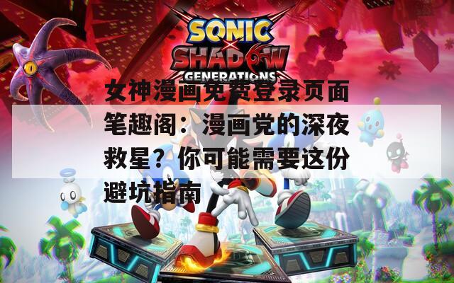 女神漫畫免費登錄頁面筆趣閣：漫畫黨的深夜救星？你可能需要這份避坑指南