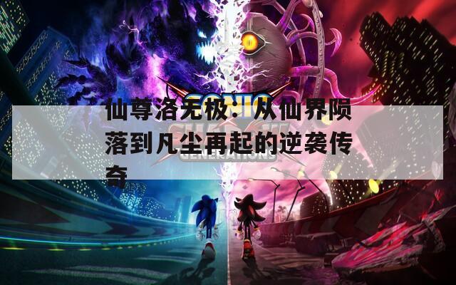 仙尊洛無(wú)極：從仙界隕落到凡塵再起的逆襲傳奇