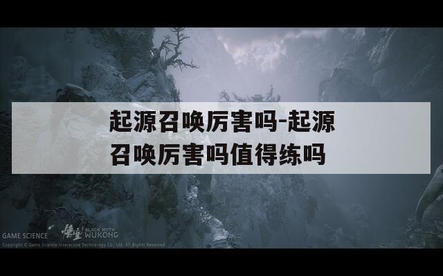 起源召喚厲害嗎-起源召喚厲害嗎值得練嗎