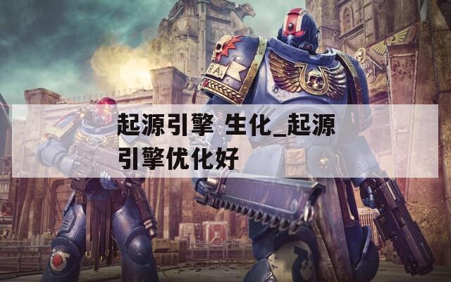 起源引擎 生化_起源引擎優(yōu)化好