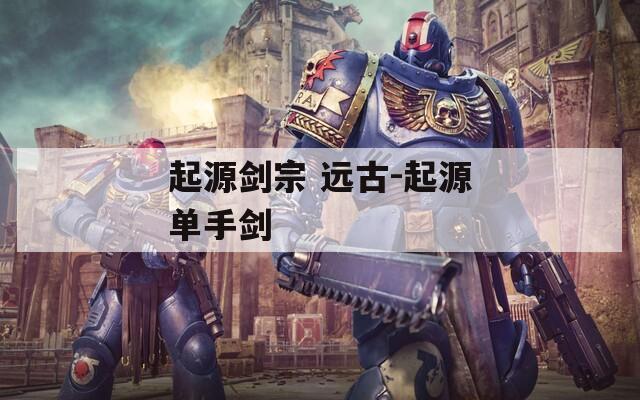 起源劍宗 遠(yuǎn)古-起源單手劍