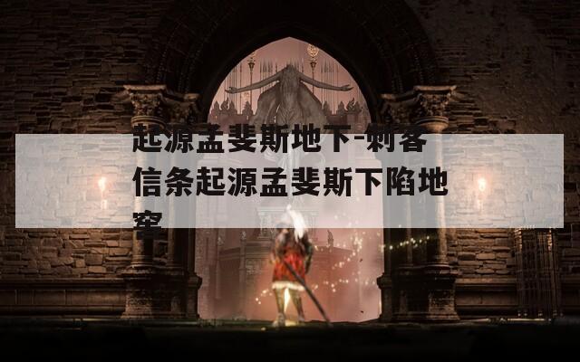 起源孟斐斯地下-刺客信條起源孟斐斯下陷地窖
