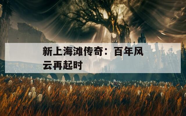 新上海灘傳奇：百年風云再起時