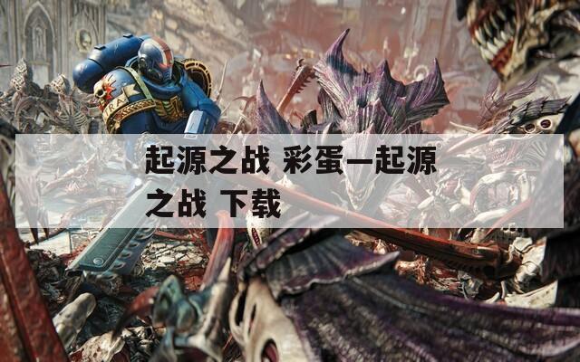 起源之戰(zhàn) 彩蛋—起源之戰(zhàn) 下載