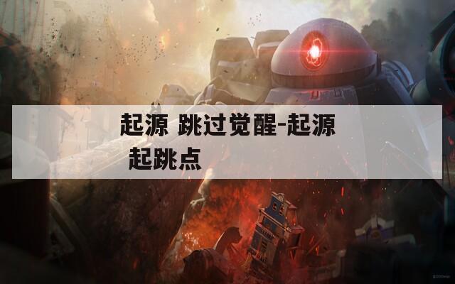 起源 跳過覺醒-起源 起跳點(diǎn)