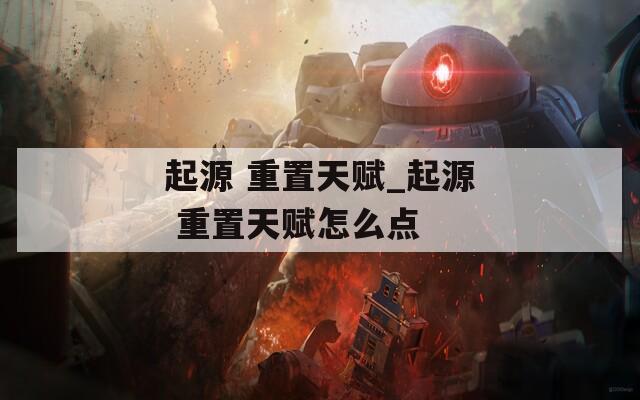 起源 重置天賦_起源 重置天賦怎么點