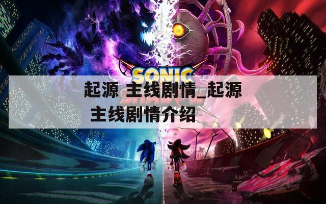 起源 主線劇情_起源 主線劇情介紹
