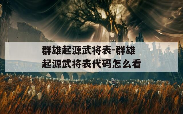 群雄起源武將表-群雄起源武將表代碼怎么看