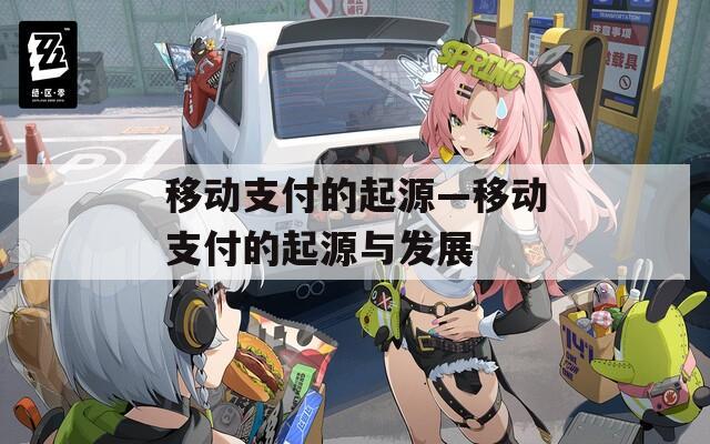 移動支付的起源—移動支付的起源與發(fā)展
