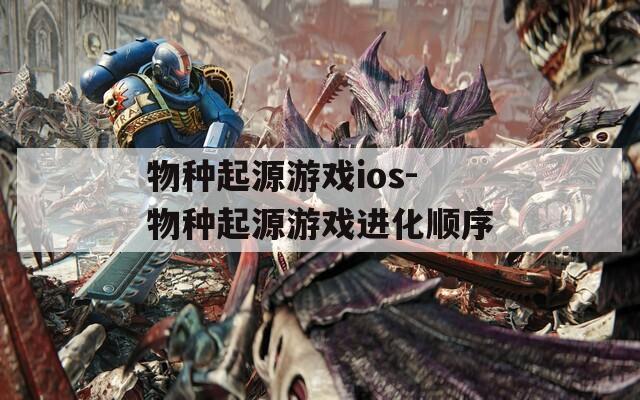 物種起源游戲ios-物種起源游戲進(jìn)化順序