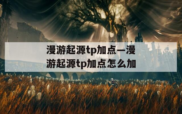 漫游起源tp加點—漫游起源tp加點怎么加