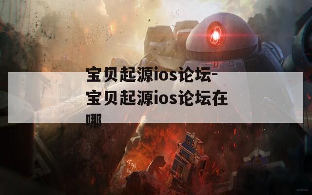寶貝起源ios論壇-寶貝起源ios論壇在哪