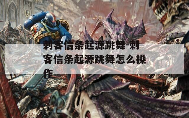 刺客信條起源跳舞-刺客信條起源跳舞怎么操作