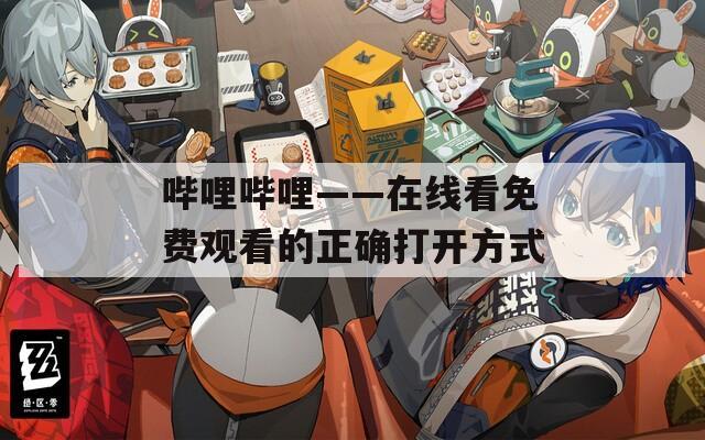 嗶哩嗶哩——在線看免費(fèi)觀看的正確打開方式