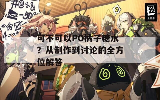 可不可以PO橘子糖水？從制作到討論的全方位解答