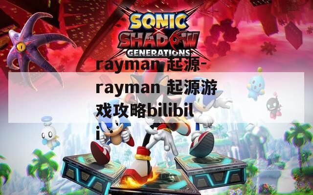rayman 起源-rayman 起源游戲攻略bilibili