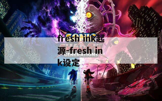 fresh ink起源-fresh ink設(shè)定