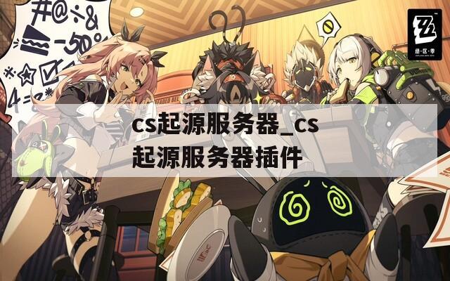 cs起源服務(wù)器_cs起源服務(wù)器插件