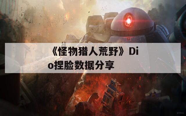 《怪物獵人荒野》Dio捏臉數(shù)據(jù)分享