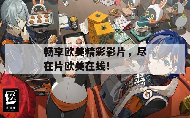 暢享歐美精彩影片，盡在片歐美在線！