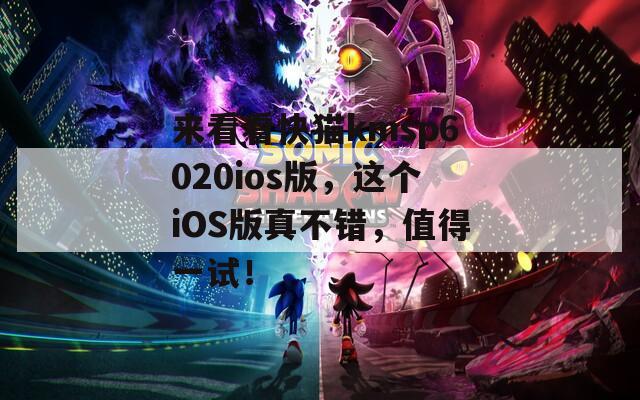 來看看快貓kmsp6020ios版，這個iOS版真不錯，值得一試！