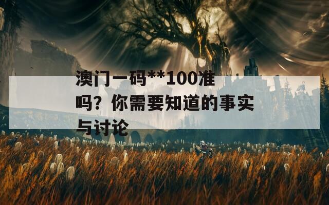 澳門一碼**100準(zhǔn)嗎？你需要知道的事實(shí)與討論