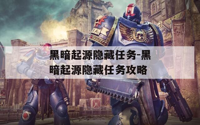 黑暗起源隱藏任務-黑暗起源隱藏任務攻略