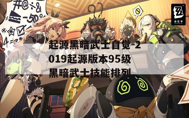 起源黑暗武士自覺-2019起源版本95級黑暗武士技能排列