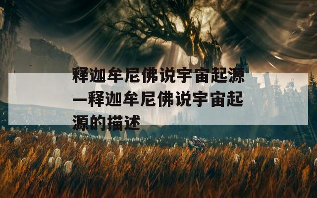 釋迦牟尼佛說宇宙起源—釋迦牟尼佛說宇宙起源的描述