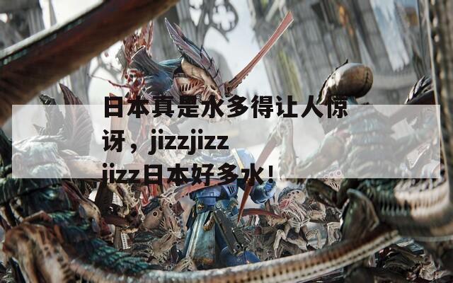日本真是水多得讓人驚訝，jizzjizzjizz日本好多水！