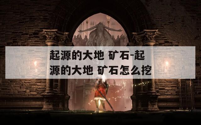 起源的大地 礦石-起源的大地 礦石怎么挖