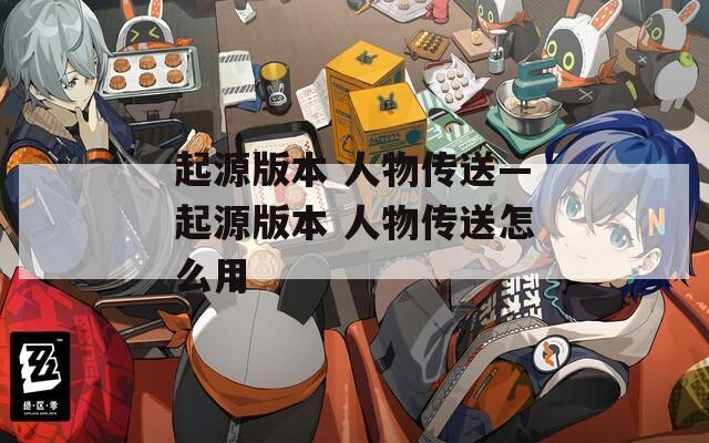 起源版本 人物傳送—起源版本 人物傳送怎么用