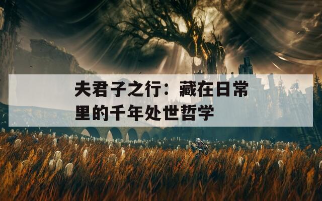 夫君子之行：藏在日常里的千年處世哲學(xué)
