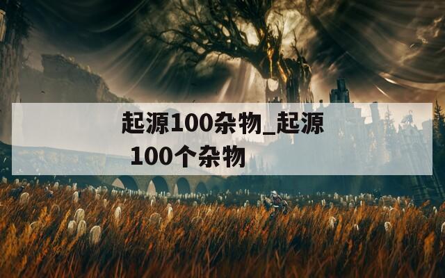 起源100雜物_起源 100個(gè)雜物