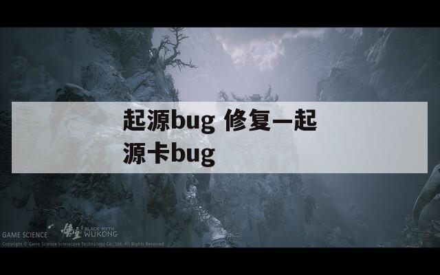 起源bug 修復(fù)—起源卡bug