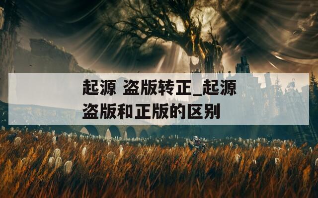 起源 盜版轉(zhuǎn)正_起源盜版和正版的區(qū)別