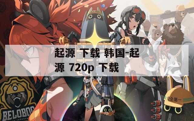 起源 下載 韓國-起源 720p 下載