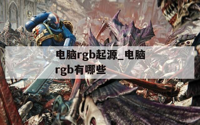 電腦rgb起源_電腦rgb有哪些